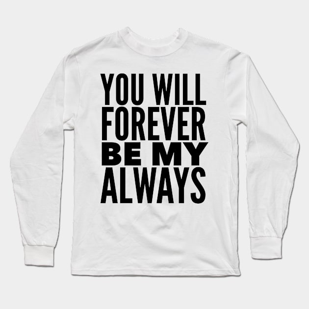 You Will Forever Be My Always Long Sleeve T-Shirt by Jande Summer